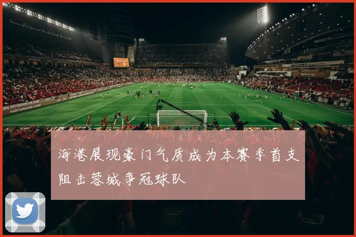 海港展现豪门气质成为本赛季首支阻击蓉城争冠球队