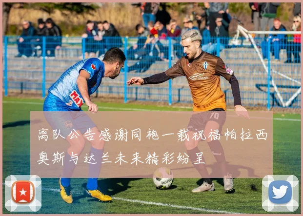 离队公告感谢同袍一载祝福帕拉西奥斯与达兰未来精彩纷呈