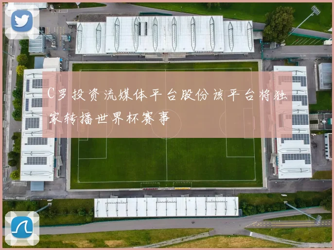 C罗投资流媒体平台股份该平台将独家转播世界杯赛事