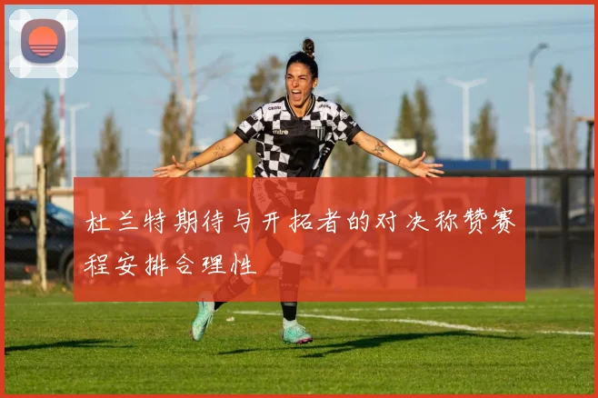 杜兰特期待与开拓者的对决称赞赛程安排合理性